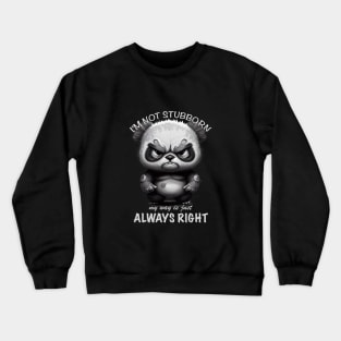 Panda I'm Not Stubborn My Way Is Just Always Right Cute Adorable Funny Quote Crewneck Sweatshirt